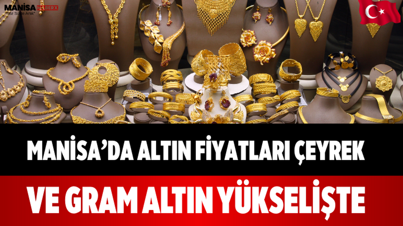 Manisa’da Altın Fiyatları Çeyrek ve Gram Altın Yükselişte