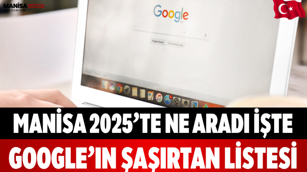 Manisa 2025’te Ne Aradı İşte Google’ın Şaşırtan Listesi