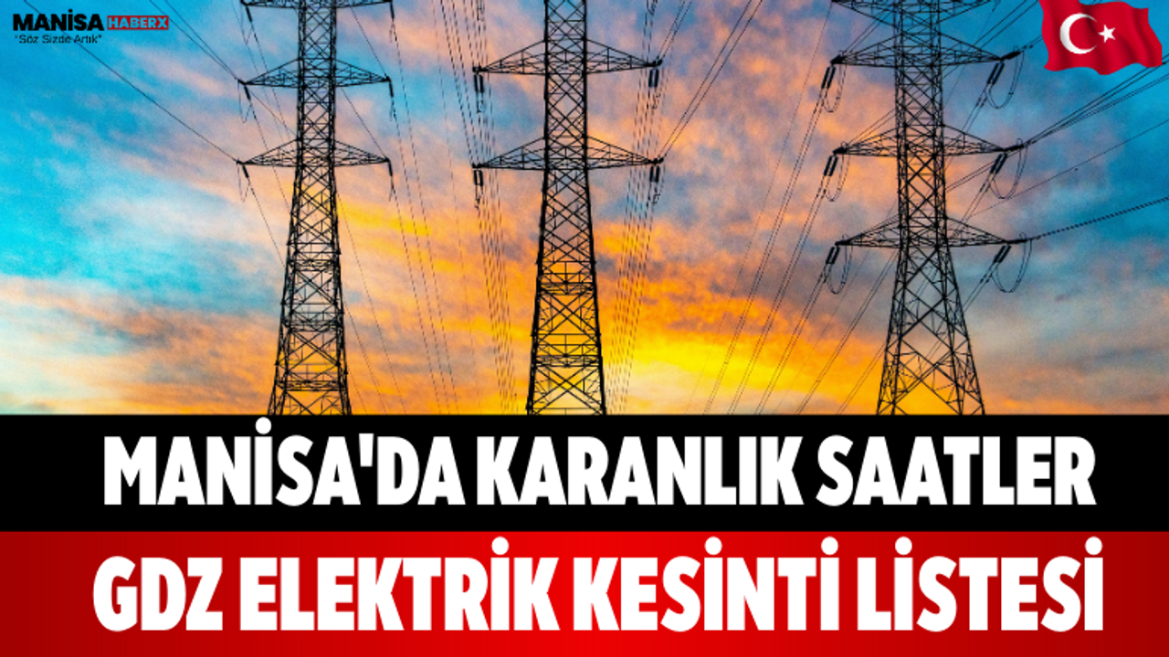 Manisa'da Karanlık Saatler GDZ Elektrik Kesinti Listesi