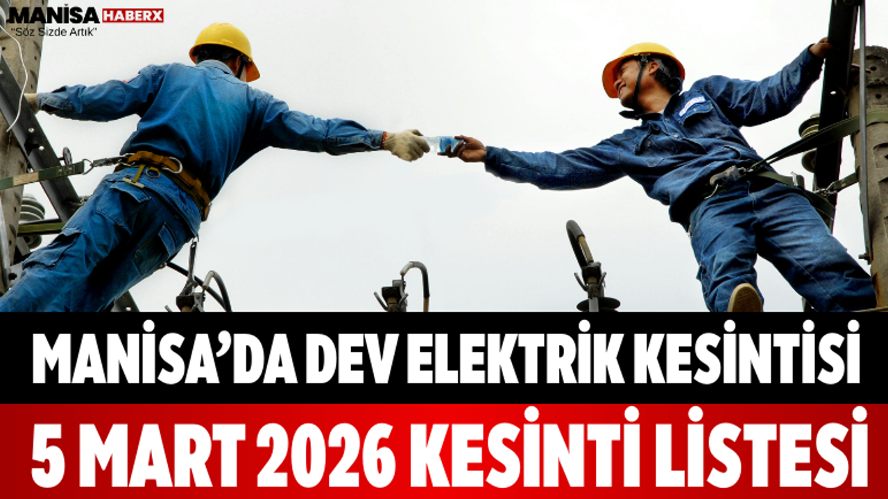 Manisa’da Dev Elektrik Kesintisi 5 Mart 2026 Kesinti Listesi