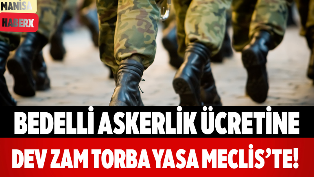 Bedelli Askerlik Ücretine Dev Zam Torba Yasa Meclis’te!