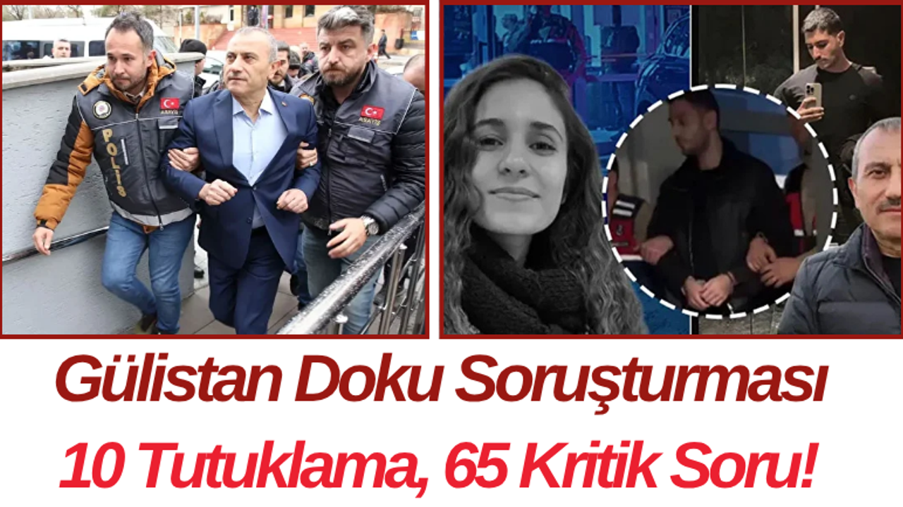 Gülistan Doku Soruşturması 10 Tutuklama, 65 Kritik Soru!