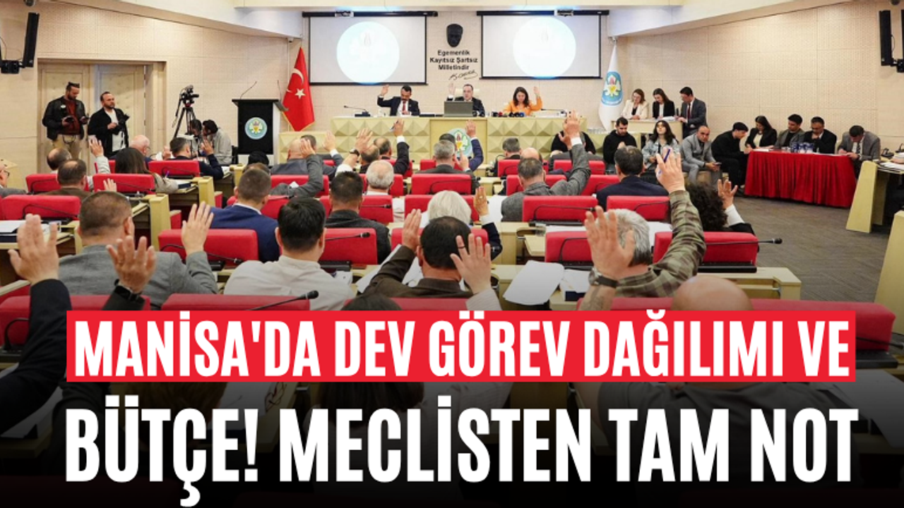 Manisa'da Dev Görev Dağılımı ve Bütçe! Meclisten Tam Not