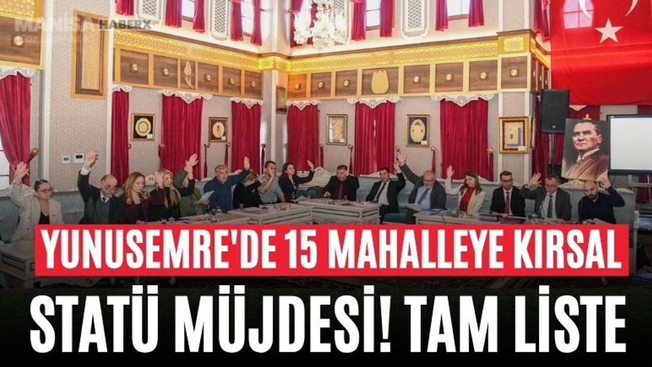 Yunusemre'de 15 Mahalleye Kırsal Statü Müjdesi! Tam Liste