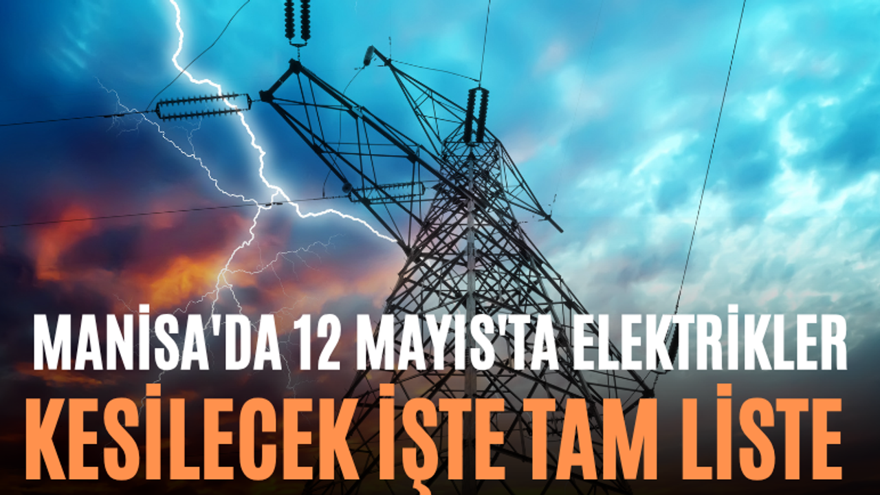 Manisa'da 12 Mayıs'ta Elektrikler Kesilecek İşte Tam Liste