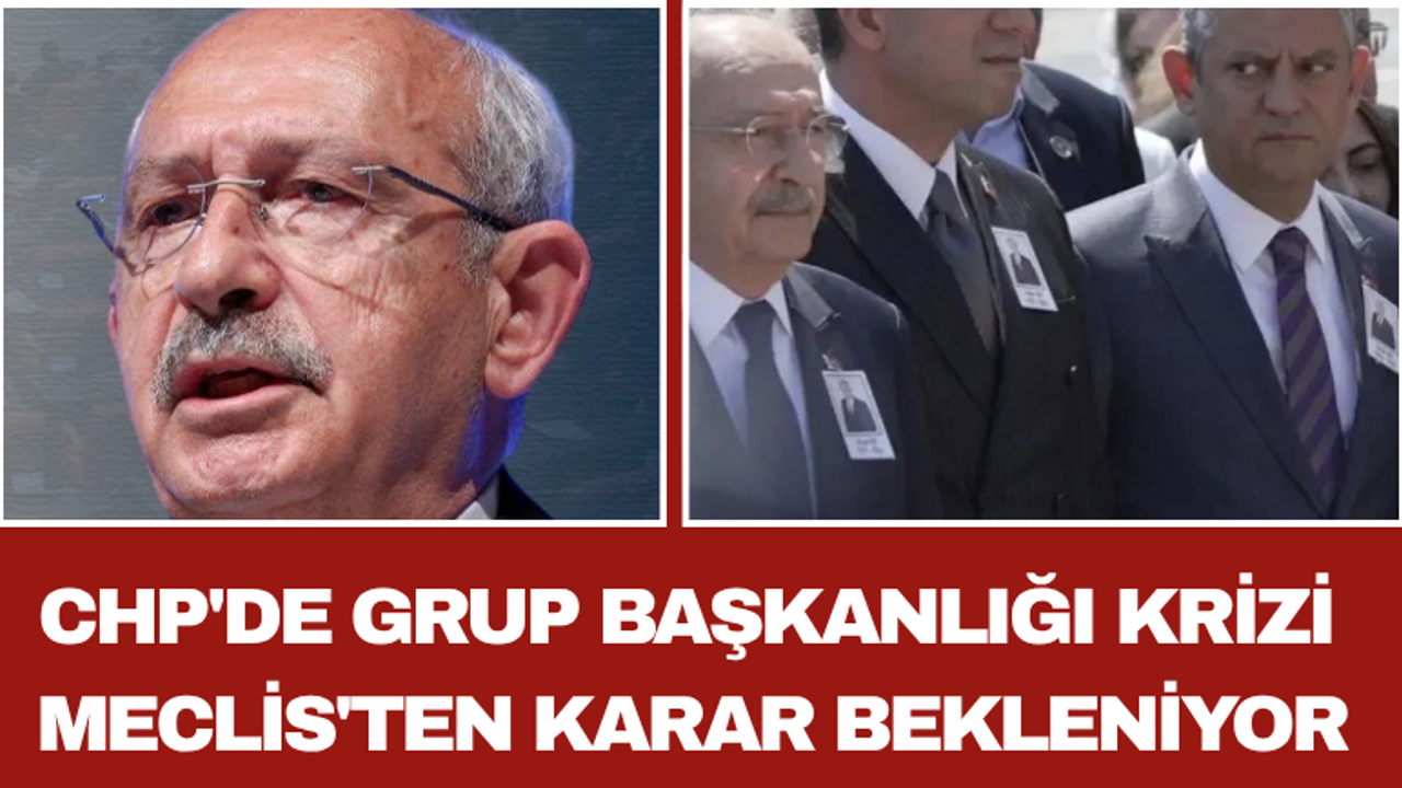 CHP'de Grup Başkanlığı Krizi Meclis'ten Karar Bekleniyor