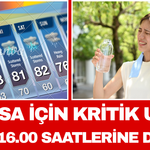 Manisa İçin Kritik Uyarı 12.00 - 16.00 Saatlerine Dikkat