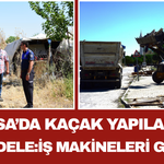 Manisa’da Kaçak Yapılarla Mücadele: İş Makineleri Girdi!