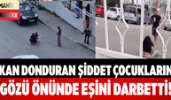 Kan Donduran Şiddet Çocukların Gözü Önünde Eşini Darbetti!