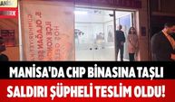 Manisa'da CHP Binasına Taşlı Saldırı Şüpheli Teslim Oldu!