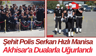Şehit Polis Serkan Hızlı Manisa Akhisar'a Dualarla Uğurlandı
