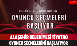 Alaşehir Belediyesi Tiyatro Oyuncu Seçmelerini Başlatıyor