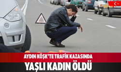 Aydın Köşk’te trafik kazasında yaşlı kadın öldü