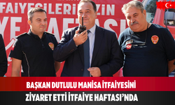 Başkan Dutlulu’dan Manisa itfaiyesine  ziyaret