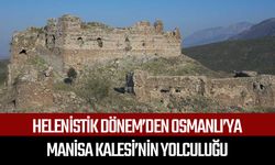 Helenistik dönem’den Osmanlı’ya Manisa Kalesi’nin yolculuğu