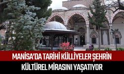 Manisa’da tarihi külliyeler şehrin kültürel mirasını yaşatıyor