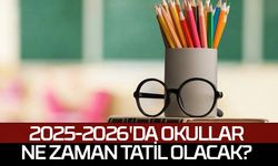 2025-2026'da Okullar ne zaman tatil olacak?