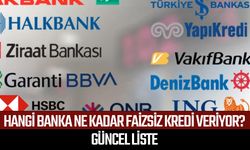 Hangi Banka ne kadar faizsiz kredi veriyor? Güncel liste