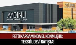 FETÖ kapsamında el konmuştu: Tekstil devi satışta!