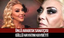 Ünlü arabesk sanatçısı Güllü hayatını kaybetti