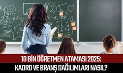 10 Bin öğretmen ataması 2025: Kadro ve branş dağılımları