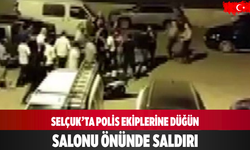 Selçuk’ta polis ekiplerine düğün salonu önünde saldırı