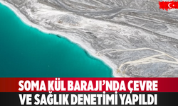 Soma Kül Barajı’nda çevre ve sağlık denetimi yapıldı