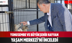 Yunusemre ve Büyükşehir Hayvan Yaşam Merkezi’ni İnceledi