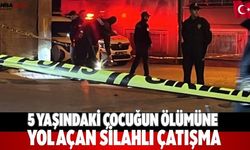 5 yaşındaki çocuğun ölümüne yol açan silahlı çatışma