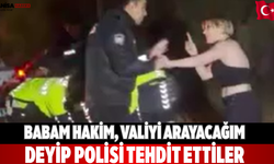 Babam hakim, valiyi arayacağım deyip polisi tehdit ettiler
