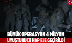 Büyük operasyon 4 milyon sentetik hap ele geçirildi