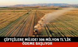 Çiftçilere müjde! 306 milyon TL’lik ödeme başlıyor