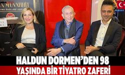 Haldun Dormen’den 98 Yaşında Bir Tiyatro Zaferi