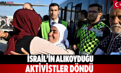 İsrail’in Alıkoyduğu Aktivistler Döndü