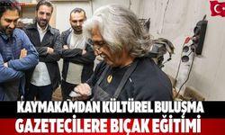 Kaymakamdan kültürel buluşma Gazetecilere bıçak eğitimi