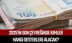 2025'in son çeyreğinde kimler hangi destekleri alacak?