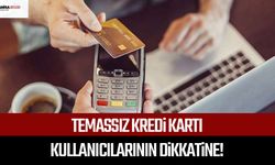Temassız kredi kartı kullanıcılarının dikkatine!