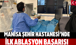 Manisa Şehir Hastanesi’nde ilk ablasyon başarısı