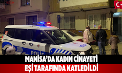 Manisa’da Kadın Cinayeti eşi tarafında katledildi
