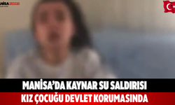 Manisa’da Kaynar Su Saldırısı Kız Çocuğu Devlet Korumasında