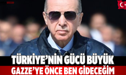 Türkiye’nin gücü büyük: “Gazze’ye önce ben gideceğim”