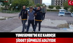 Yunusemre’de Kız Kardeşe Şiddet Şüphelisi Adliyede