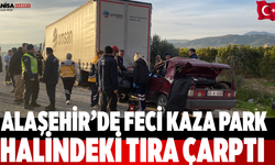 Alaşehir’de Feci Kaza Park Halindeki Tıra Çarptı