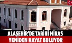 Alaşehir’de tarihi miras yeniden hayat buluyor