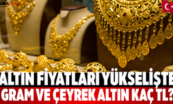 Altın Fiyatları Yükselişte Gram ve Çeyrek Altın Kaç TL?