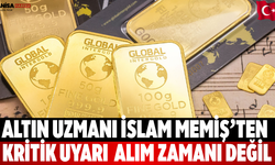 Altın uzmanı İslam Memiş’ten kritik uyarı: Alım zamanı değil