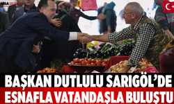 Başkan Dutlulu Sarıgöl’de Esnafla Vatandaşla Buluştu