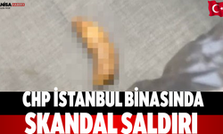 CHP İstanbul binasında skandal saldırı