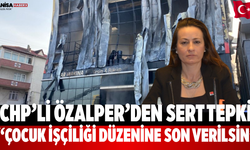 CHP’li Özalper'den Sert Tepki Çocuk İşçiliği Düzenine Son Verilsin