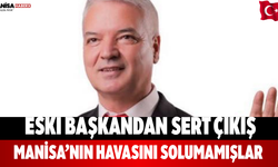 Eski başkandan sert çıkış “Manisa’nın havasını solumamışlar